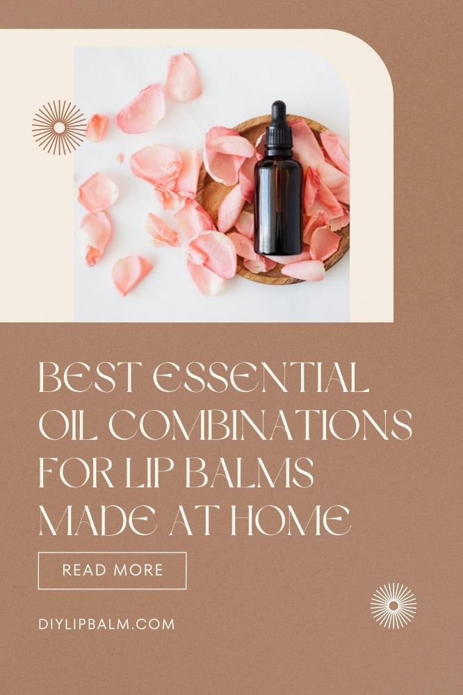 Best Essential Oil Combinations for Lip Balms Made at Home DIY Lip Balm